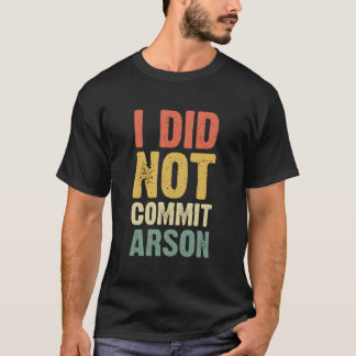 Camiseta I Did Not Commit Arson For