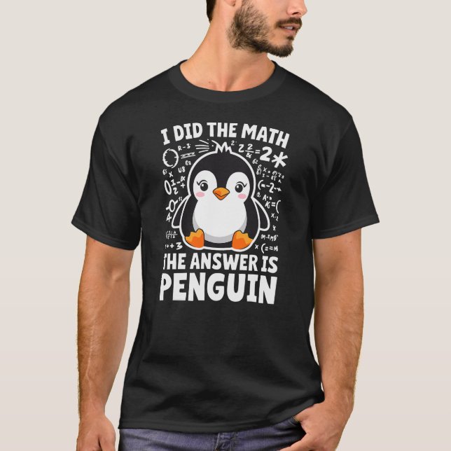 Camiseta I did the Math the Answer is Penguin Math Teacher (Frente)
