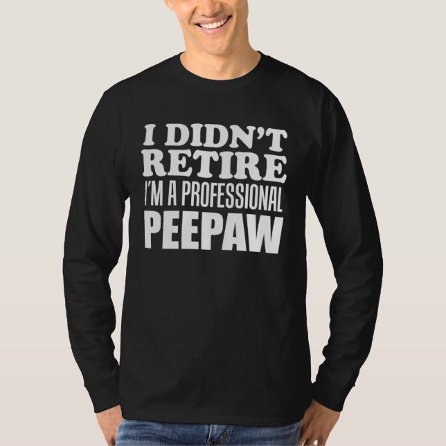 Camiseta I Didn t Retire I m A Professional Peepaw Grandfat (Frente)