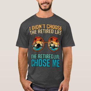 Camiseta I Didnt Choose The Retired Life The Retired Life C