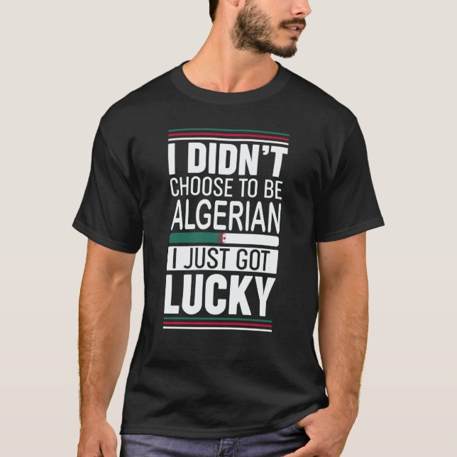 Camiseta I didn't choose to be Algerian I just got lucky (Frente)