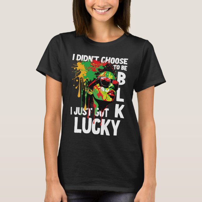 Camiseta I Didn't Choose To Be Black I Just Got Lucky  1 (Frente)