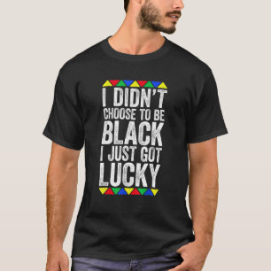 Camiseta I Didn't Choose To Be Black I Just Got Lucky Black