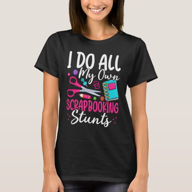 Camiseta I Do All My Own Scrapbooking Stunts Scrapbooker (Frente)