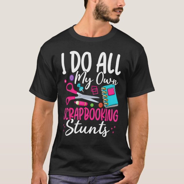 Camiseta I Do All My Own Scrapbooking Stunts Scrapbooker (Frente)