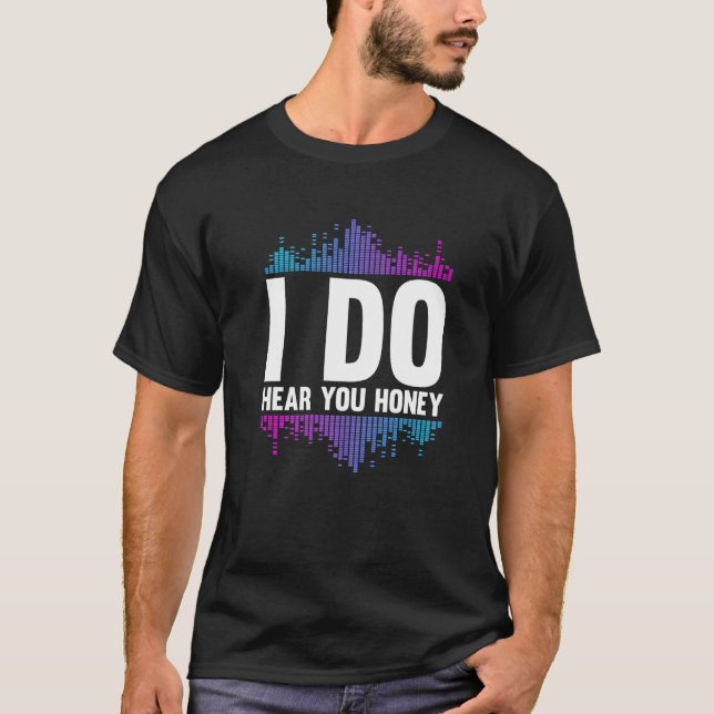 Camiseta I Do Hear You Honey  Studio Music Sound Engineer H (Frente)