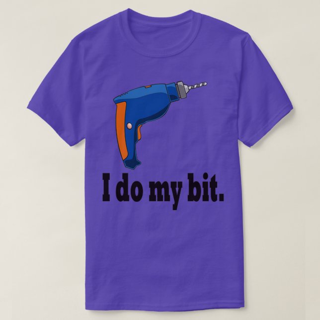 Camiseta I do my bit funny drill gift idea  (Frente do Design)