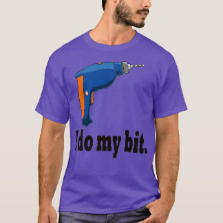 Camiseta I do my bit funny drill gift idea
