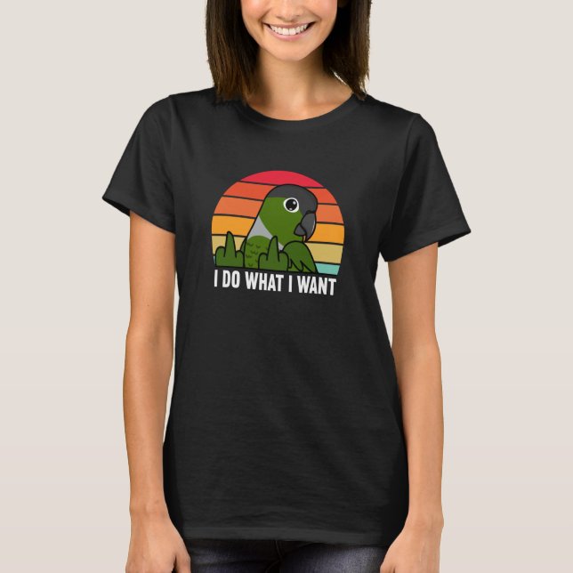 Camiseta I Do What I Want Parrot I Green Cheek Conure (Frente)