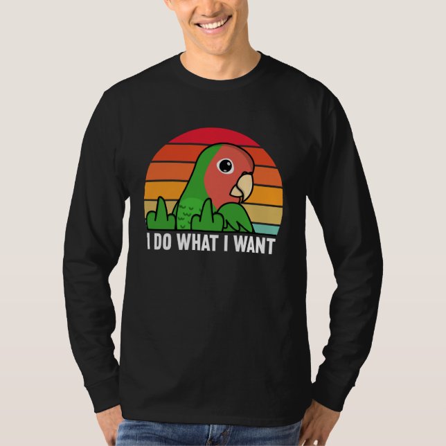Camiseta I Do What I Want Parrot I Rosy faced Green Lovebir (Frente)