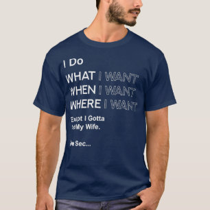 Camiseta I Do What When Where I Want Except I Gotta Ask