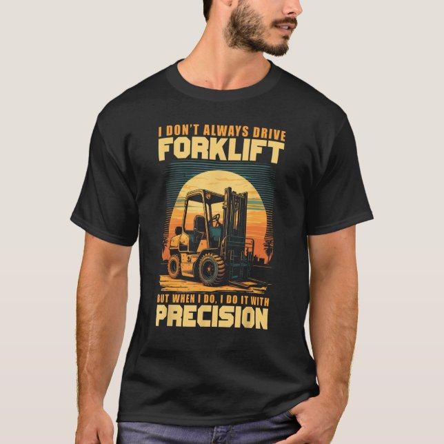 Camiseta I Don Always Drive Forklift I Do It With Precision (Frente)