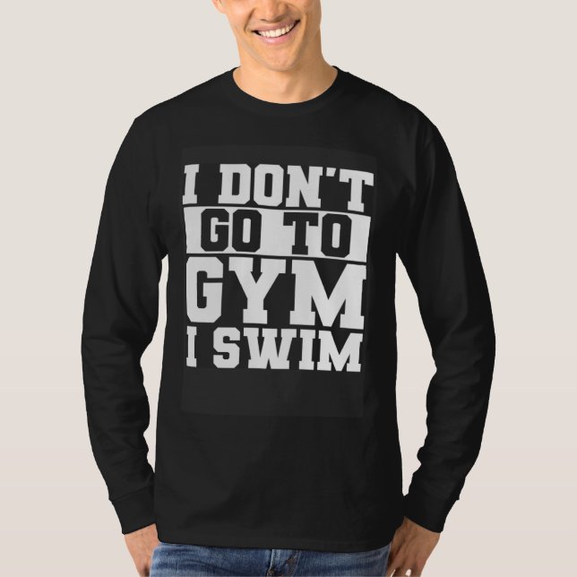 Camiseta I Don t Go To Gym I Swim Swimming Swimmer Waterspo (Frente)