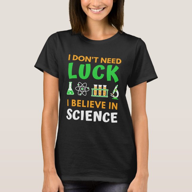 Camiseta I Don t Need Luck I Believe In Science  St Patrick (Frente)