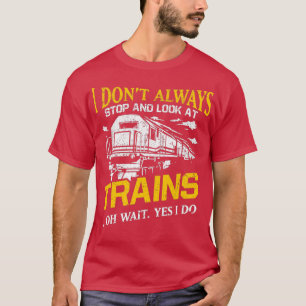 Camiseta I Donamp39t Sempre Pare De Olhar Para Trains Railr