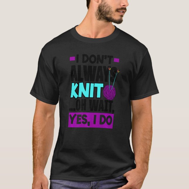 Camiseta I Don't Always Knit Oh Wait Yes I Do Knitting Stit (Frente)