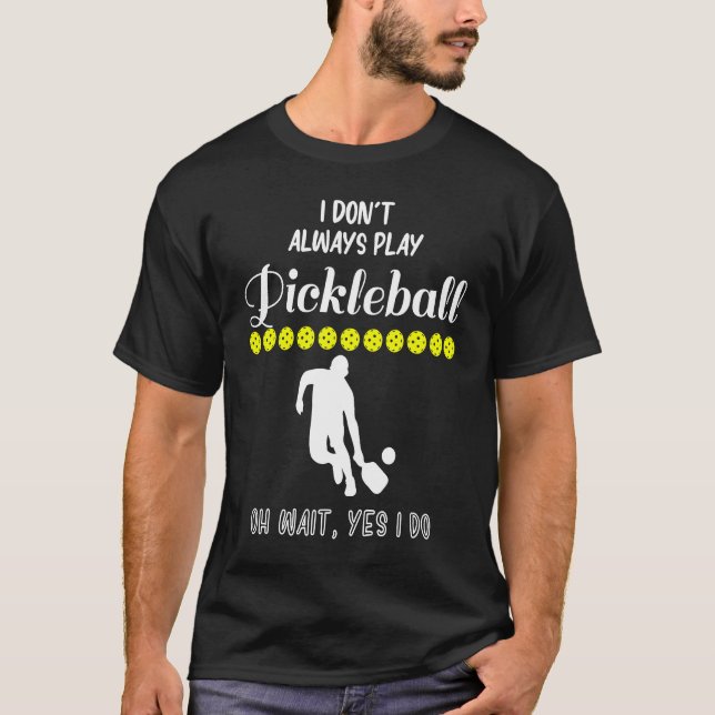 Camiseta I Don't Always Play Pickleball Oh Wait Yes I Do Pi (Frente)