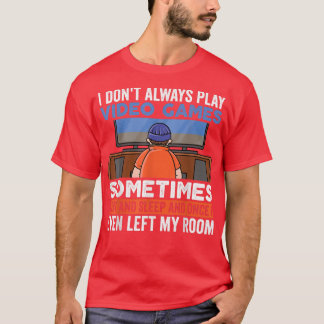 Camiseta I Don't Always Play Video Games Funny Gamer Boy Te