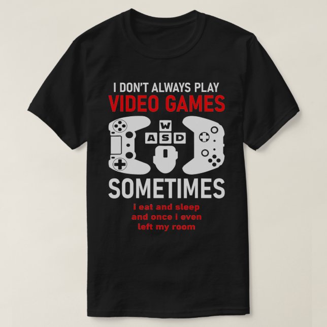 Camiseta I Dont Always Play Video Games Funny Humor Joke (Frente do Design)