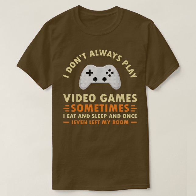 Camiseta I Don't Always Play Video Games Funny Video Game  (Frente do Design)