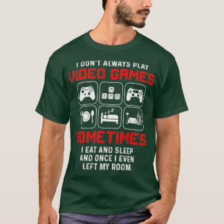 Camiseta I Dont Always Play Video Games Sometimes I Eat And