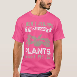 Camiseta I Don'T Always Stop And Look At Plants Funny Gard
