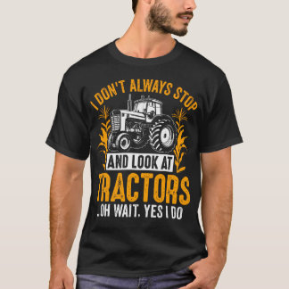 Camiseta I Don't Always Stop And Look At Tractors Oh Wait Y