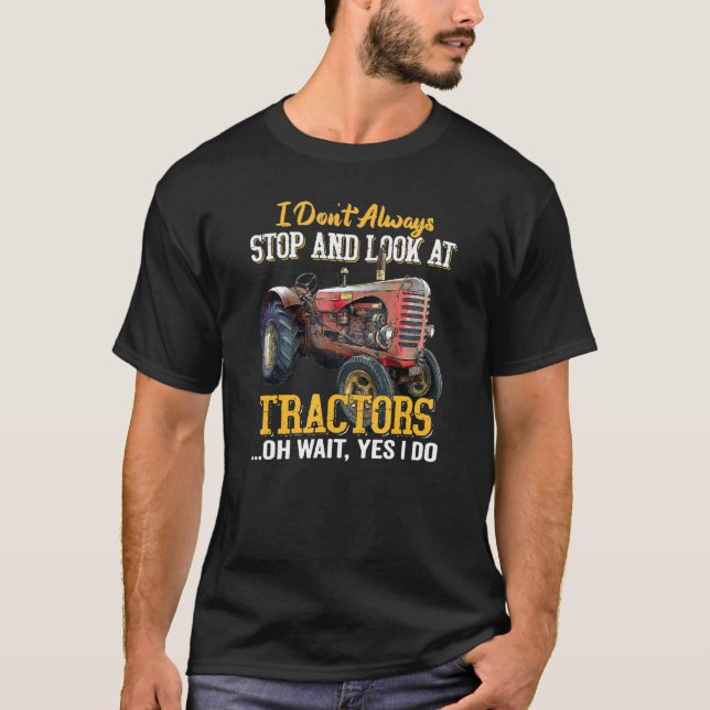 Camiseta I Don't Always Stop And Look At Tractors Oh Wait Y (Frente)