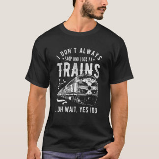 Camiseta I Don't Always Stop Look At Trains - Train