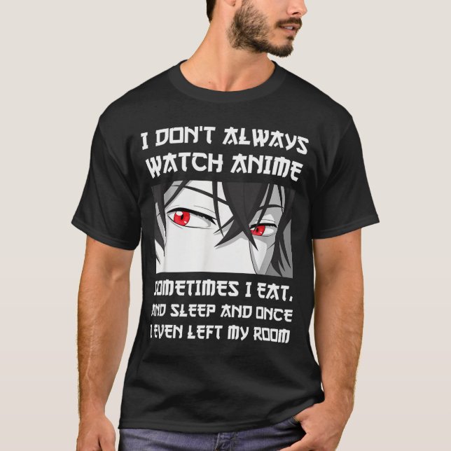 Camiseta I Don't Always Watch Anime Sometimes I Eat And Sle (Frente)