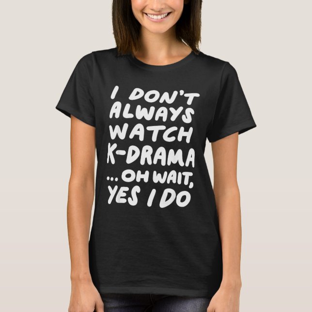 Camiseta I Don't Always Watch K-drama Funny South Korean  (Frente)