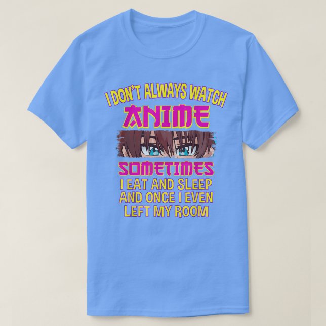Camiseta I Don't Always Watch Watching Anime Sometimes i Ea (Frente do Design)
