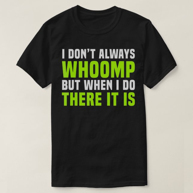 Camiseta I Don't Always Whoomp Funny Graphic  (Frente do Design)