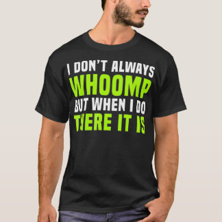 Camiseta I Don't Always Whoomp Funny Graphic 