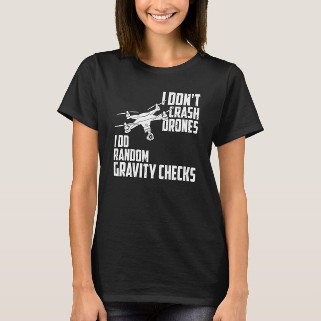 Camiseta I Dont Crash Drones I Do Random Gravity Checks Qua (Frente)