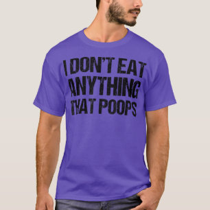 Camiseta I Don't Eat Anything That Poops 