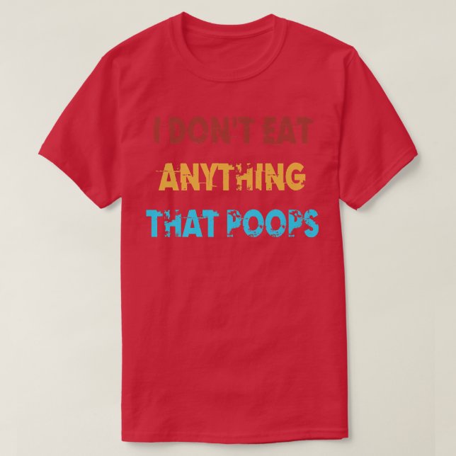 Camiseta I Don't Eat Anything That Poops Funny Vegan Vegeta (Frente do Design)