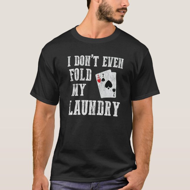 Camiseta I Don't Even Fold My Laundry  Worst Poker Hand (Frente)