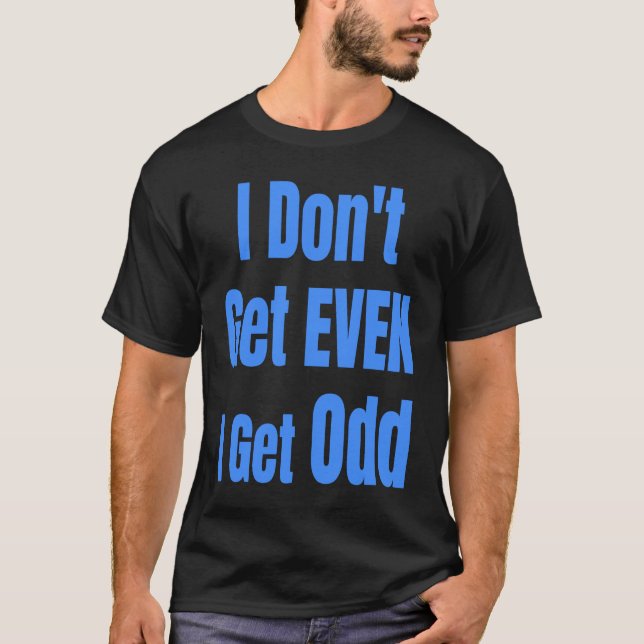Camiseta I Don't Get EVEN I Get Odd Funny Weird People Joke (Frente)
