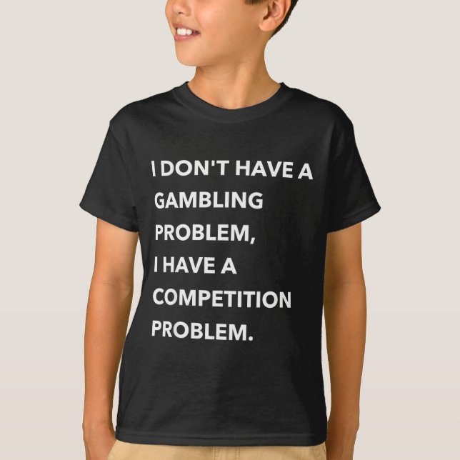 Camiseta I Don't Have A Gambling Problem I Have A Competiti (Frente)