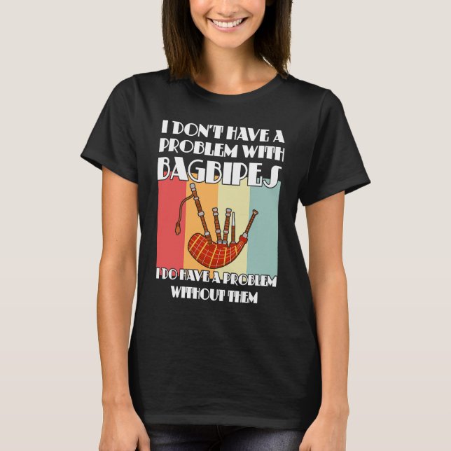 Camiseta I don't have a problem with bagpipes bagpipes (Frente)