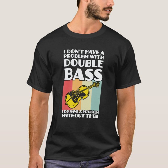Camiseta I don't have a problem with double bass double bas (Frente)