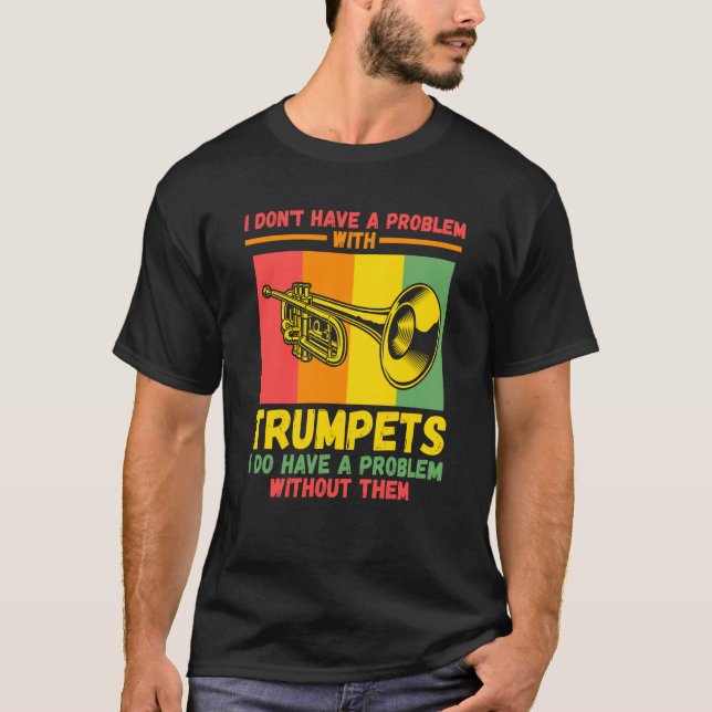 Camiseta I don't have a problem with trumpets trumpets (Frente)