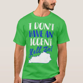 Camiseta I Dont Have An Accent Yall Do Kentucky Gift