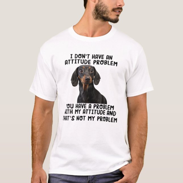 Camiseta I Don't Have An Attitude Problem Dachshund Dog Fun (Frente)