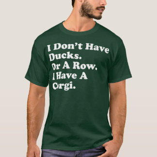 Camiseta I Dont Have Ducks Or A Row I Have A Corgi Funny Do