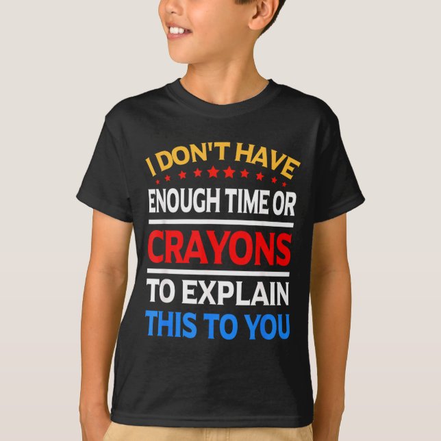 Camiseta I Don't Have Enough Time Or Crayons To Explain Thi (Frente)