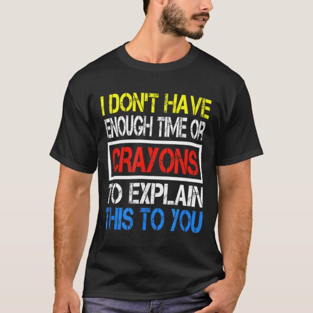Camiseta I Don't Have Enough Time Or Crayons To Explain Thi (Frente)