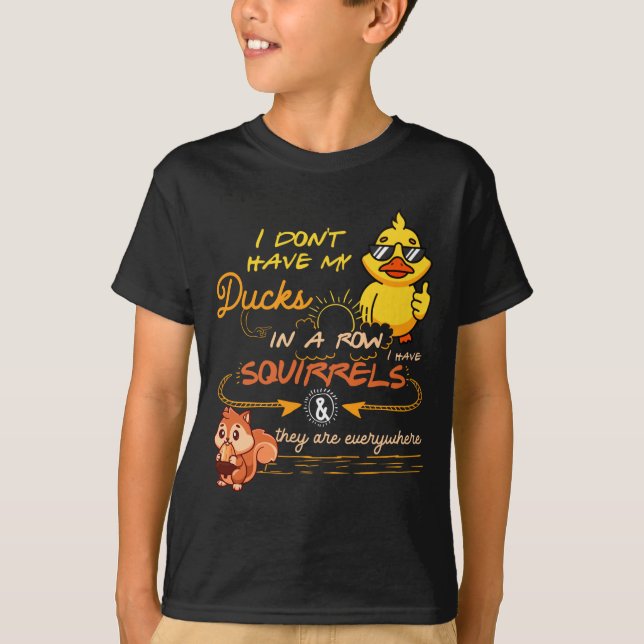 Camiseta I Don't Have My Ducks In A Row Squirrels They Are  (Frente)