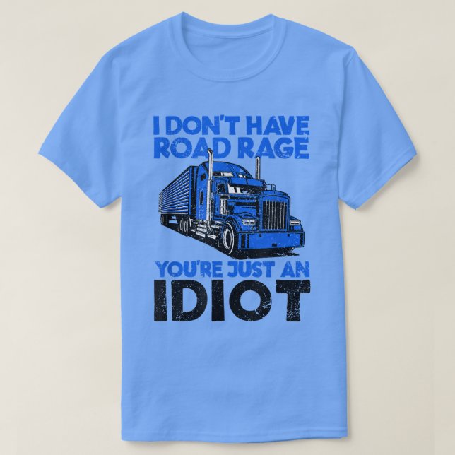 Camiseta I Don't Have Road Rage You're Just An Idiot Funny  (Frente do Design)